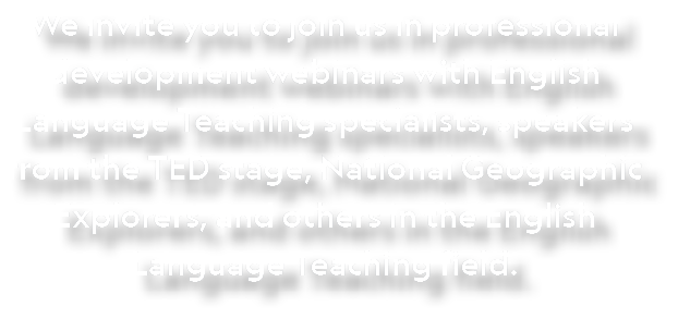 We invite you to join us in professional development webinars with English Language Teaching specialists, speakers fr...