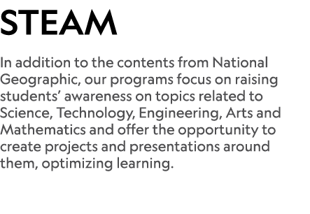 STEaM In addition to the contents from National Geographic, our programs focus on raising students’ awareness on topi...