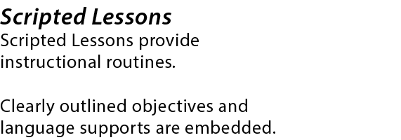 Scripted Lessons Scripted Lessons provide instructional routines. Clearly outlined objectives and language supports a...