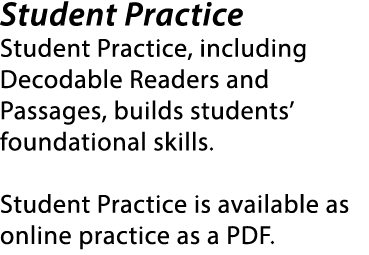 Student Practice Student Practice, including Decodable Readers and Passages, builds students’ foundational skills. St...