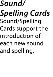 Sound/Spelling Cards Sound/Spelling Cards support the introduction of each new sound and spelling. 