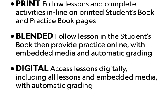 • PRINT Follow lessons and complete activities in line on printed Student’s Book and Practice Book pages • Blended Fo...