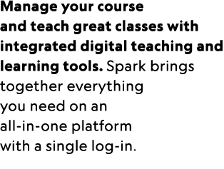 Manage your course and teach great classes with integrated digital teaching and learning tools. Spark brings together...