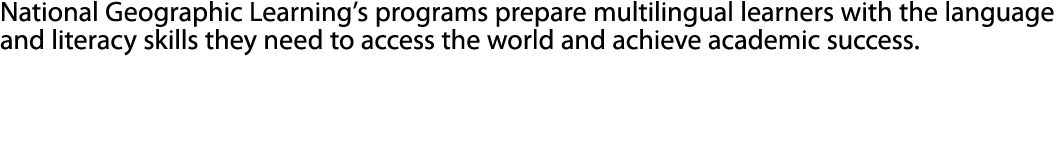 National Geographic Learning’s programs prepare multilingual learners with the language and literacy skills they need...