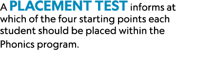 A placement test informs at which of the four starting points each student should be placed within the Phonics program. 