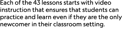Each of the 43 lessons starts with video instruction that ensures that students can practice and learn even if they a...