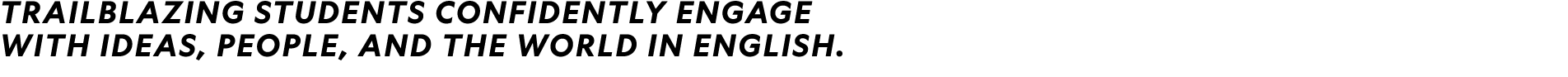 Trailblazing students confidently engage with ideas, people, and the world in English. 