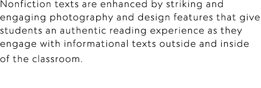 Nonfiction texts are enhanced by striking and engaging photography and design features that give students an authenti...