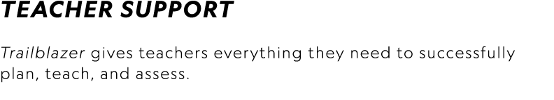 Teacher Support Trailblazer gives teachers everything they need to successfully plan, teach, and assess. 