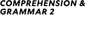 Comprehension & Grammar 2​